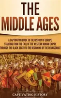 Das Mittelalter: Ein fesselnder Führer durch die Geschichte Europas, vom Untergang des Weströmischen Reiches bis zum Schwarzen Tod - The Middle Ages: A Captivating Guide to the History of Europe, Starting from the Fall of the Western Roman Empire Through the Black Dea