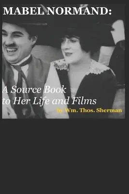 Mabel Normand: Ein Quellenbuch zu ihrem Leben und ihren Filmen (8. Auflage) - Mabel Normand: A Source Book to Her Life and Films (8th edition)