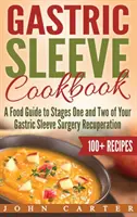 Gastric Sleeve Kochbuch: Ein Ernährungsratgeber für die Phasen eins und zwei der Genesung nach einer Magenbypass-Operation - Gastric Sleeve Cookbook: A Food Guide to Stages One and Two of Your Gastric Sleeve Surgery Recuperation