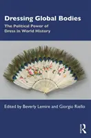 Globale Körper anziehen: Die politische Macht der Kleidung in der Weltgeschichte - Dressing Global Bodies: The Political Power of Dress in World History