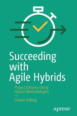 Erfolgreich mit agilen Hybriden: Projektabwicklung mit hybriden Methoden - Succeeding with Agile Hybrids: Project Delivery Using Hybrid Methodologies