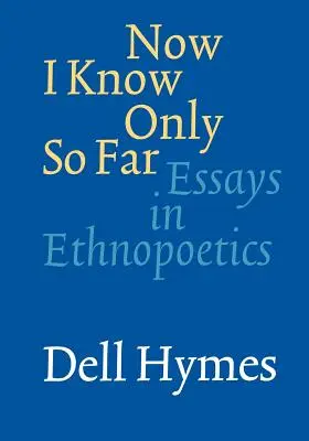 Jetzt weiß ich nur so weit: Ethnopoetische Aufsätze - Now I Know Only So Far: Essays in Ethnopoetics