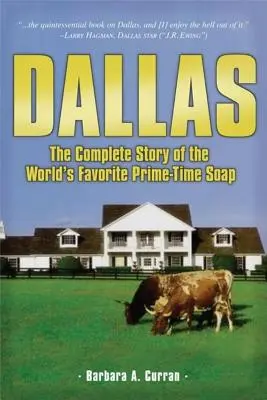 Dallas: Die komplette Geschichte der beliebtesten Prime-Time-Soap der Welt - Dallas: The Complete Story of the World's Favorite Prime-Time Soap