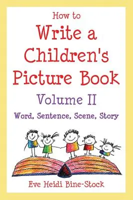 Wie man ein Bilderbuch für Kinder schreibt, Band II: Wort, Satz, Szene, Geschichte - How to Write a Children's Picture Book Volume II: Word, Sentence, Scene, Story