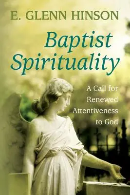 Baptistische Spiritualität: Ein Aufruf zu einer erneuerten Aufmerksamkeit gegenüber Gott - Baptist Spirituality: A Call for Renewed Attentiveness to God