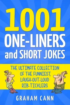 1001 Einzeiler und kurze Witze: Die ultimative Sammlung der witzigsten, laut lachenden Rippenkitzler - 1001 One-Liners and Short Jokes: The Ultimate Collection Of The Funniest, Laugh-Out-Loud Rib-Ticklers