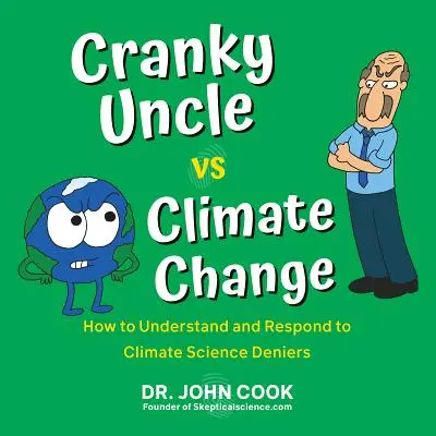 Der schrullige Onkel gegen den Klimawandel: Wie man die Leugner der Klimawissenschaft versteht und ihnen begegnet - Cranky Uncle vs. Climate Change: How to Understand and Respond to Climate Science Deniers