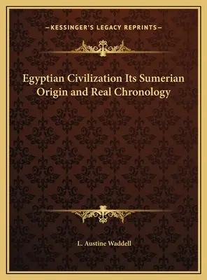 Die ägyptische Zivilisation, ihr sumerischer Ursprung und ihre wahre Chronologie - Egyptian Civilization Its Sumerian Origin and Real Chronology