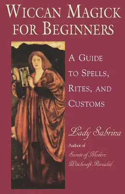Wicca-Magie für Anfänger: Ein Leitfaden für Zaubersprüche, Riten und Bräuche - Wiccan Magick for Beginners: A Guide to Spells, Rites, and Customs