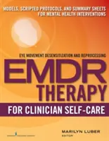 EMDR für die Selbstfürsorge von KlinikerInnen: Modelle, geskriptete Protokolle und Zusammenfassungsbögen für Interventionen im Bereich der psychischen Gesundheit - Emdr for Clinician Self-Care: Models, Scripted Protocols, and Summary Sheets for Mental Health Interventions