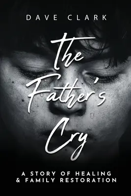Der Schrei des Vaters: Die Geschichte eines Vaters über Selbstheilung und Wiederherstellung der Familie - The Father's Cry: A Father's Story of Self-Healing and Family Restoration