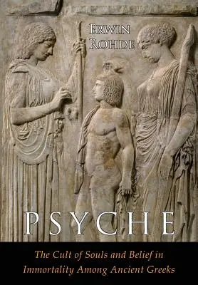 Psyche: Der Seelenkult und der Glaube an die Unsterblichkeit bei den Griechen. Zwei Bände in einem - Psyche: The Cult of Souls and Belief in Immortality among the Greeks. Two Volumes in One