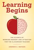 Lernen fängt an: Die Wissenschaft des Arbeitsgedächtnisses und der Aufmerksamkeit für den Lehrer im Klassenzimmer - Learning Begins: The Science of Working Memory and Attention for the Classroom Teacher