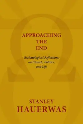 Annäherung an das Ende: Eschatologische Überlegungen zu Kirche, Politik und Leben - Approaching the End: Eschatological Reflections on Church, Politics, and Life