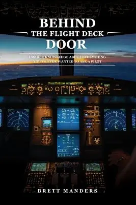 Hinter der Tür des Flugdecks: Insiderwissen über alles, was Sie einen Piloten schon immer mal fragen wollten - Behind The Flight Deck Door: Insider Knowledge About Everything You've Ever Wanted to Ask A Pilot