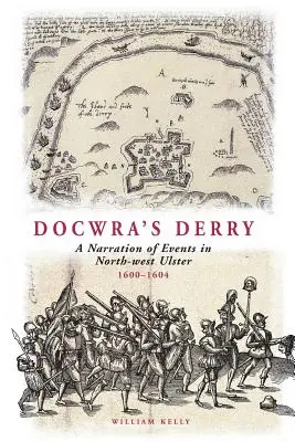 Docwra's Derry: Eine Erzählung der Ereignisse in Nordwest-Ulster 1600-1604 - Docwra's Derry: A Narration of Events in North-West Ulster 1600-1604