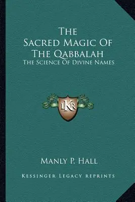 Die heilige Magie der Qabbalah: Die Wissenschaft der göttlichen Namen - The Sacred Magic Of The Qabbalah: The Science Of Divine Names