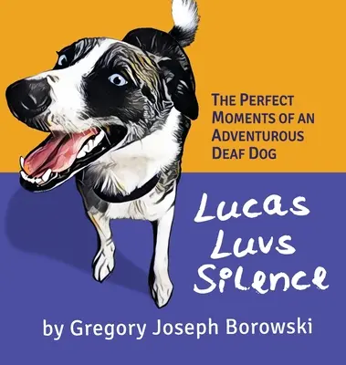 Lucas Luvs Silence: Die perfekten Momente eines abenteuerlustigen tauben Hundes - Lucas Luvs Silence: The Perfect Moments of an Adventurous Deaf Dog