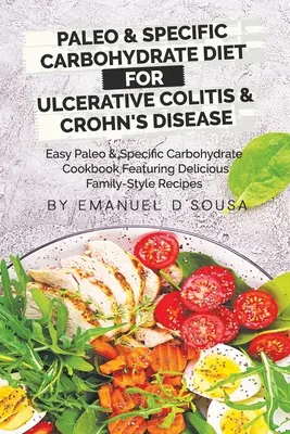 Paleo & Spezifische Kohlenhydratdiät für Colitis ulcerosa & Morbus Crohn: Einfaches Paleo- und kohlenhydratspezifisches Kochbuch mit leckeren Familien- und - Paleo & Specific Carbohydrate Diet for Ulcerative Colitis & Crohn's Disease: Easy Paleo and Specific Carbohydrate Cookbook Featuring Delicious Family-