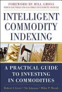 Intelligent Commodity Indexing: Ein praktischer Leitfaden für die Anlage in Rohstoffen - Intelligent Commodity Indexing: A Practical Guide to Investing in Commodities