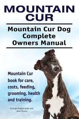 Sennenhund. Mountain Cur Hund Vollständiges Handbuch für Besitzer. Mountain Cur Buch für Pflege, Kosten, Fütterung, Pflege, Gesundheit und Training. - Mountain Cur. Mountain Cur Dog Complete Owners Manual. Mountain Cur book for care, costs, feeding, grooming, health and training.