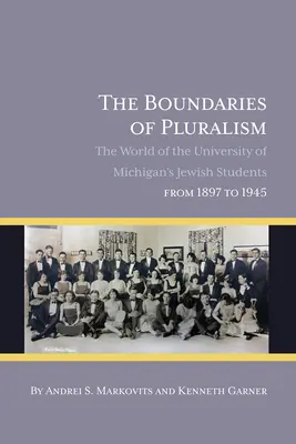 Die Grenzen des Pluralismus: Die Welt der jüdischen Studenten der University of Michigan von 1897 bis 1945 - The Boundaries of Pluralism: The World of the University of Michigan's Jewish Students from 1897 to 1945