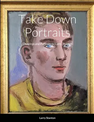 Porträts abnehmen: Zeichnungen und Porträts von Larry Stanton - Take Down Portraits: Drawings and Portraits by Larry Stanton