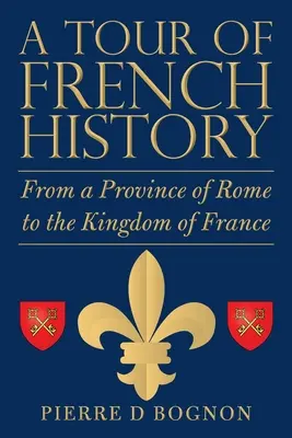 Ein Streifzug durch die französische Geschichte: Von einer römischen Provinz zum Königreich Frankreich - A Tour of French History: From a Province of Rome to the Kingdom of France