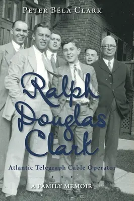 Ralph Douglas Clark - Atlantic Telegraph Cable Operator: Eine Familienerinnerung - Ralph Douglas Clark - Atlantic Telegraph Cable Operator: A Family Memoir