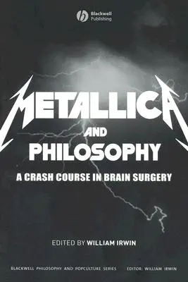 Metallica und die Philosophie: Ein Crashkurs in Gehirnchirurgie - Metallica and Philosophy: A Crash Course in Brain Surgery