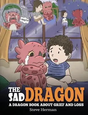 Der traurige Drache: Ein Drachenbuch über Trauer und Verlust. Eine niedliche Kindergeschichte, die Kindern hilft, den Verlust eines geliebten Menschen zu verstehen, und wie man - The Sad Dragon: A Dragon Book About Grief and Loss. A Cute Children Story To Help Kids Understand The Loss Of A Loved One, and How To