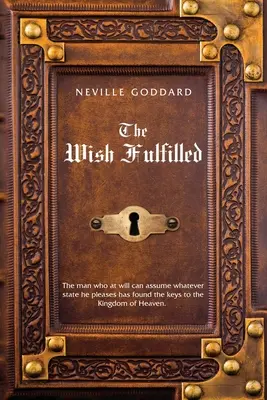 Neville Goddard Der erfüllte Wunsch: Vorstellungskraft, nicht Fakten, erschaffen Ihre Realität - Neville Goddard The Wish Fulfilled: Imagination, Not Facts, Create Your Reality