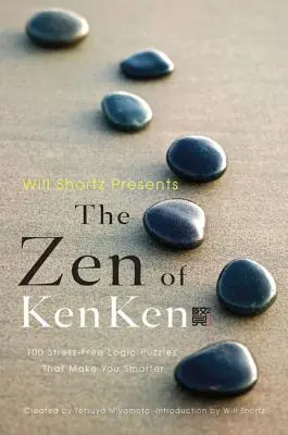 Will Shortz präsentiert das Zen des Kenken: 100 stressfreie Logikrätsel, die dich schlauer machen - Will Shortz Presents the Zen of Kenken: 100 Stress-Free Logic Puzzles That Make You Smarter