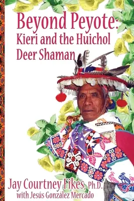 BEYOND PEYOTE Kieri und der Huichol-Hirschschamane - BEYOND PEYOTE Kieri and the Huichol Deer Shaman