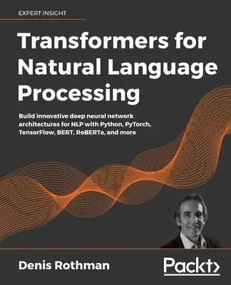 Transformers for Natural Language Processing: Erstellen Sie innovative tiefe neuronale Netzwerkarchitekturen für NLP mit Python, PyTorch, TensorFlow, BERT, RoBER - Transformers for Natural Language Processing: Build innovative deep neural network architectures for NLP with Python, PyTorch, TensorFlow, BERT, RoBER