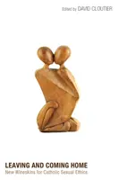 Weggehen und Heimkommen: Neue Weinschläuche für die katholische Sexualethik - Leaving and Coming Home: New Wineskins for Catholic Sexual Ethics