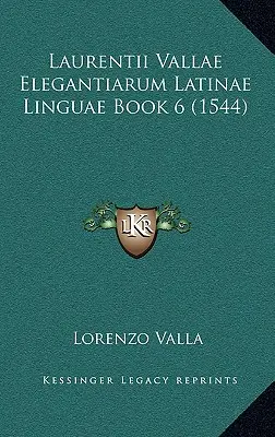 Laurentii Vallae Elegantiarum Latinae Linguae Buch 6 (1544) - Laurentii Vallae Elegantiarum Latinae Linguae Book 6 (1544)