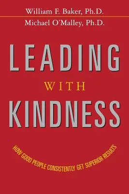 Führen mit Freundlichkeit: Wie gute Menschen beständig hervorragende Ergebnisse erzielen - Leading with Kindness: How Good People Consistently Get Superior Results