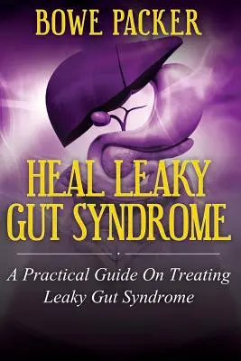 Das Leaky-Gut-Syndrom heilen: Ein praktischer Leitfaden zur Behandlung des Leaky-Gut-Syndroms - Heal Leaky Gut Syndrome: A Practical Guide on Treating Leaky Gut Syndrome