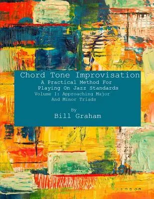 Akkord-Ton-Improvisation: Eine praktische Methode zum Spielen von Jazz-Standards - Band 1: Annäherung an Dur- und Moll-Dreiklänge: Band 1: Annäherung - Chord Tone Improvisation: A Practical Method For Playing On Jazz Standards - Volume 1: Approaching Major And Minor Triads: Volume 1: Approaching