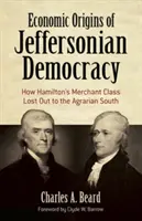 Die wirtschaftlichen Ursprünge der Jefferson'schen Demokratie: Wie Hamiltons Händlerklasse gegen den agrarischen Süden verlor - Economic Origins of Jeffersonian Democracy: How Hamilton's Merchant Class Lost Out to the Agrarian South