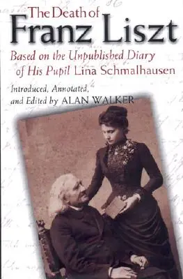 Der Tod von Franz Liszt: Auf der Grundlage des unveröffentlichten Tagebuchs seiner Schülerin Lina Schmalhausen - The Death of Franz Liszt: Based on the Unpublished Diary of His Pupil Lina Schmalhausen