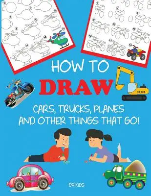 Wie man Autos, Lastwagen, Flugzeuge und andere Dinge, die fahren, zeichnet: Schritt für Schritt Zeichnen lernen für Kinder - How to Draw Cars, Trucks, Planes, and Other Things That Go!: Learn to Draw Step by Step for Kids