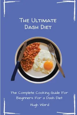 Die ultimative Dash-Diät: Das komplette Kochbuch für Anfänger - The Ultimate Dash Diet: The Complete Cooking Guide For Beginners