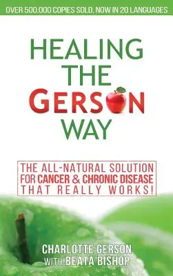 Heilen auf die Gerson-Art: Die ganz natürliche Lösung für Krebs und chronische Krankheiten - Healing The Gerson Way: The All-Natural Solution for Cancer & Chronic Disease