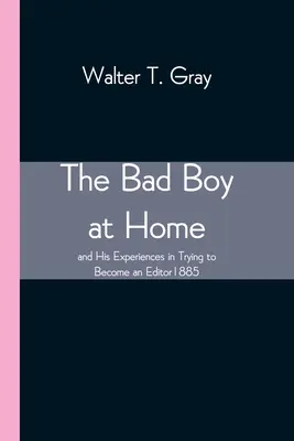 Der böse Junge zu Hause und seine Erfahrungen beim Versuch, Redakteur zu werden 1885 - The Bad Boy at Home, and His Experiences in Trying to Become an Editor 1885