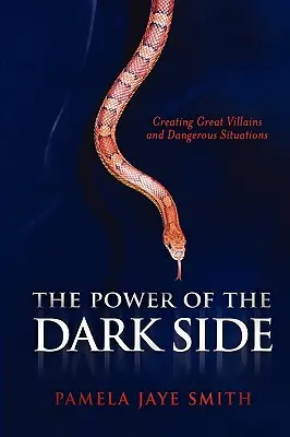 Die Macht der dunklen Seite: Große Schurken, gefährliche Situationen und dramatische Konflikte schaffen - The Power of the Dark Side: Creating Great Villains, Dangerous Situations, & Dramatic Conflict