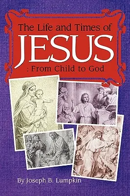 Das Leben und die Zeiten von Jesus: Vom Kind zum Gott: Einschließlich der Kindheitsevangelien - The Life and Times of Jesus: From Child to God: Including The Infancy Gospels