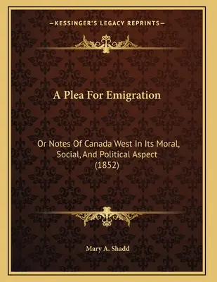 Ein Plädoyer für die Auswanderung: Oder Anmerkungen zu Kanada West in seinen moralischen, sozialen und politischen Aspekten (1852) - A Plea For Emigration: Or Notes Of Canada West In Its Moral, Social, And Political Aspect (1852)