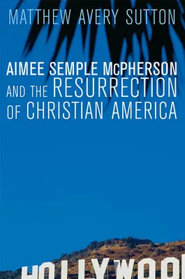 Aimee Semple McPherson und die Wiederauferstehung des christlichen Amerika - Aimee Semple McPherson and the Resurrection of Christian America